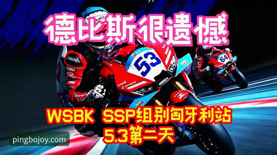 平博娱乐官方下载 资深用户分享:在平博体育平台追踪WSBK匈牙利站,德比斯最后一圈逆转的实战复盘